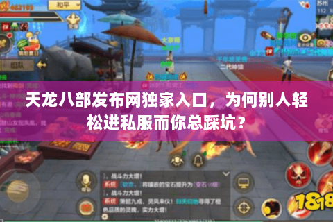 天龙八部发布网独家入口，为何别人轻松进私服而你总踩坑？