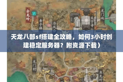 天龙八部sf搭建全攻略，如何3小时创建稳定服务器？附资源下载）