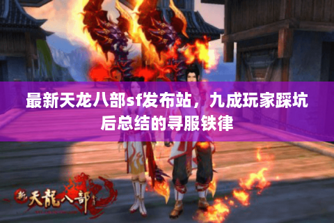 最新天龙八部sf发布站，九成玩家踩坑后总结的寻服铁律