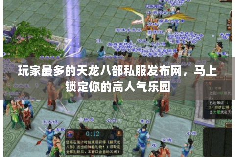 玩家最多的天龙八部私服发布网，马上锁定你的高人气乐园