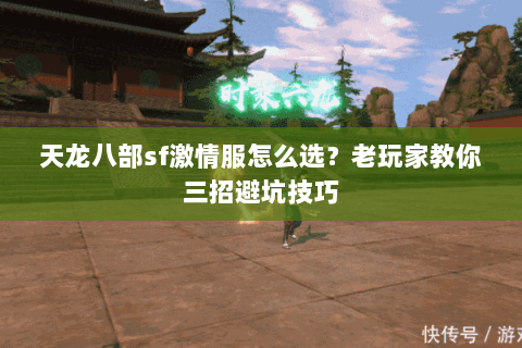 天龙八部sf激情服怎么选？老玩家教你三招避坑技巧