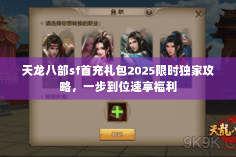 天龙八部sf首充礼包2025限时独家攻略，一步到位速享福利