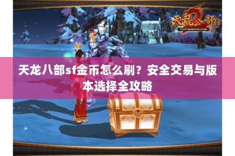 天龙八部sf金币怎么刷？安全交易与版本选择全攻略