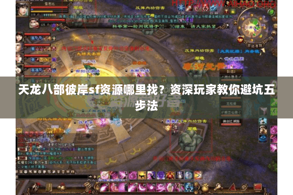 天龙八部彼岸sf资源哪里找？资深玩家教你避坑五步法