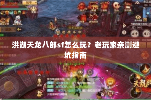 洪湖天龙八部sf怎么玩？老玩家亲测避坑指南