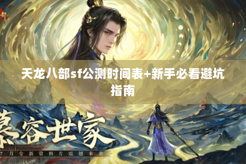 天龙八部sf公测时间表+新手必看避坑指南