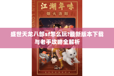 盛世天龙八部sf怎么玩?最新版本下载与老手攻略全解析