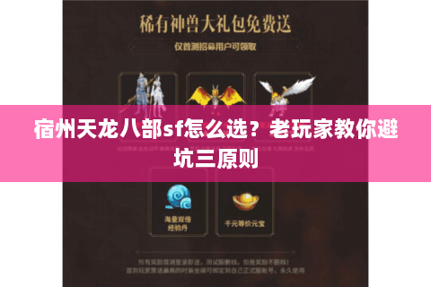 宿州天龙八部sf怎么选？老玩家教你避坑三原则