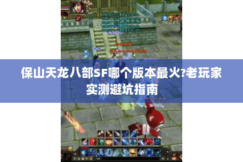 保山天龙八部SF哪个版本最火?老玩家实测避坑指南