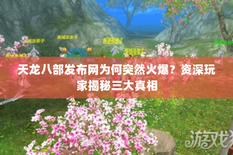 天龙八部发布网为何突然火爆？资深玩家揭秘三大真相