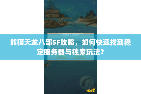 熊猫天龙八部SF攻略，如何快速找到稳定服务器与独家玩法？