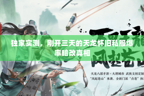 独家实测，刚开三天的天龙怀旧私服爆率暗改真相