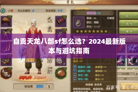 自贡天龙八部sf怎么选？2024最新版本与避坑指南