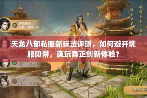 天龙八部私服新玩法评测，如何避开坑服陷阱，爽玩真正创新体验？