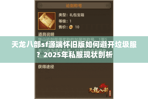 天龙八部sf源端怀旧版如何避开垃圾服?2025年私服现状剖析 天龙八部sf源端怀旧版如何避开垃圾服?2025年私服现状剖析