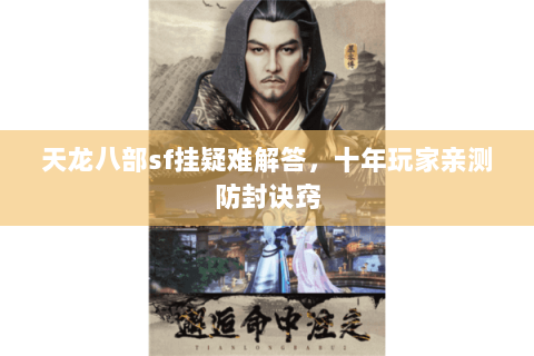 天龙八部sf挂疑难解答，十年玩家亲测防封诀窍