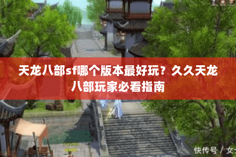 天龙八部sf哪个版本最好玩？久久天龙八部玩家必看指南