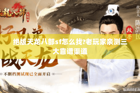 绝版天龙八部sf怎么找?老玩家亲测三大靠谱渠道
