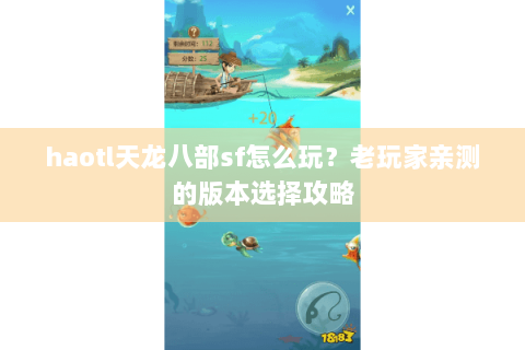 haotl天龙八部sf怎么玩？老玩家亲测的版本选择攻略