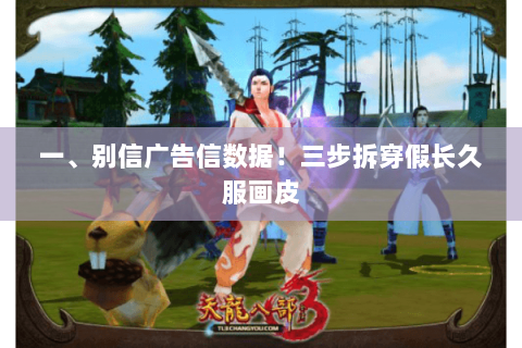 一、别信广告信数据！三步拆穿假长久服画皮
