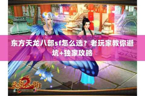 东方天龙八部sf怎么选？老玩家教你避坑+独家攻略