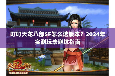 叮叮天龙八部SF怎么选版本？2024年实测玩法避坑指南