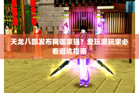 天龙八部发布网哪家强？爱玩派玩家必看避坑指南