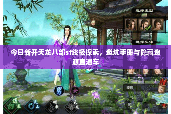 今日新开天龙八部sf终极探索,避坑手册与隐藏资源直通车 今日新开天龙八部sf终极探索,避坑手册与隐藏资源直通车