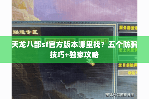 天龙八部sf官方版本哪里找？五个防骗技巧+独家攻略