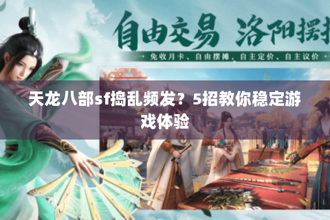天龙八部sf捣乱频发？5招教你稳定游戏体验