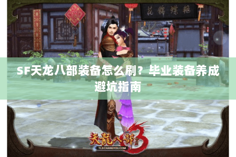 SF天龙八部装备怎么刷？毕业装备养成避坑指南