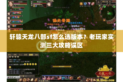 轩辕天龙八部sf怎么选版本？老玩家实测三大攻略误区