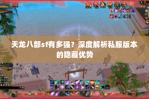 天龙八部sf有多强？深度解析私服版本的隐藏优势