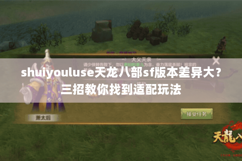 shuiyouluse天龙八部sf版本差异大？三招教你找到适配玩法