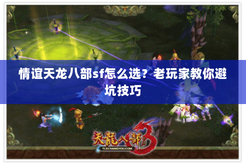 情谊天龙八部sf怎么选？老玩家教你避坑技巧