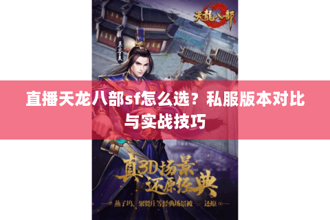 直播天龙八部sf怎么选？私服版本对比与实战技巧