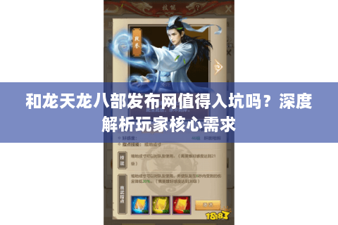 和龙天龙八部发布网值得入坑吗？深度解析玩家核心需求