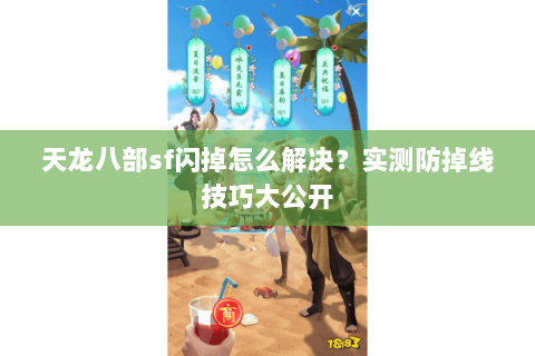 天龙八部sf闪掉怎么解决？实测防掉线技巧大公开