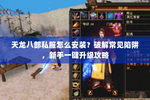 天龙八部私服怎么安装？破解常见陷阱，新手一键升级攻略