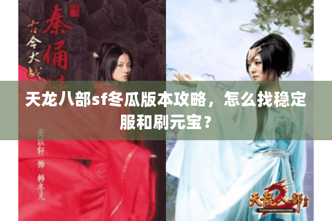 天龙八部sf冬瓜版本攻略，怎么找稳定服和刷元宝？