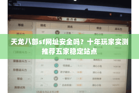 天龙八部sf网址安全吗？十年玩家实测推荐五家稳定站点