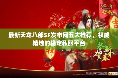 最新天龙八部SF发布网五大推荐，权威精选的稳定私服平台