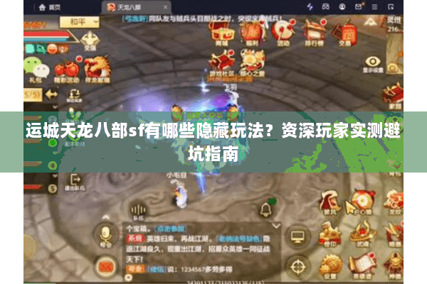 运城天龙八部sf有哪些隐藏玩法？资深玩家实测避坑指南