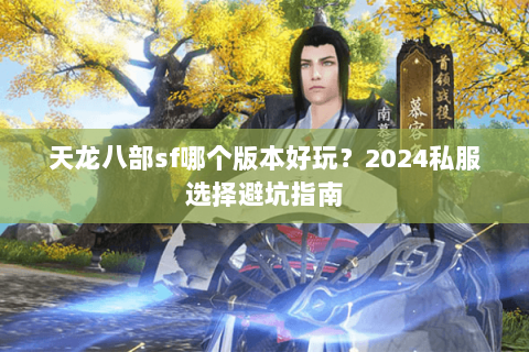 天龙八部sf哪个版本好玩？2024私服选择避坑指南