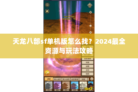 天龙八部sf单机版怎么找？2024最全资源与玩法攻略