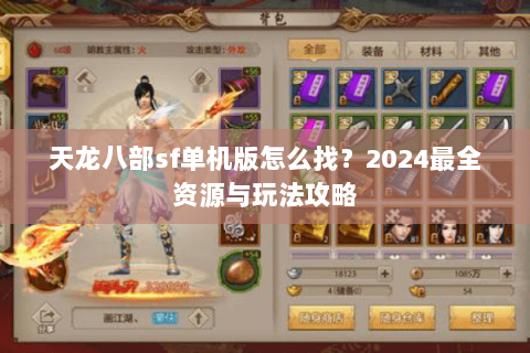 天龙八部sf单机版怎么找？2024最全资源与玩法攻略