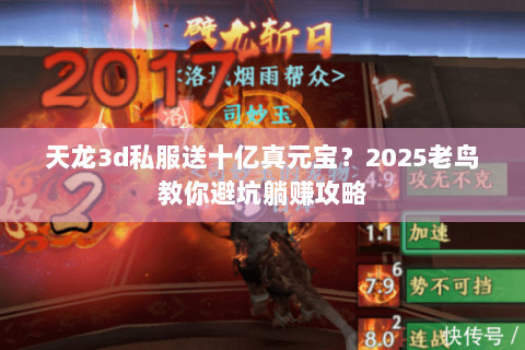 天龙3d私服送十亿真元宝?2025老鸟教你避坑躺赚攻略 天龙3d私服送十亿真元宝?2025老鸟教你避坑躺赚攻略