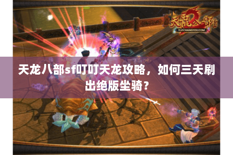 天龙八部sf叮叮天龙攻略，如何三天刷出绝版坐骑？
