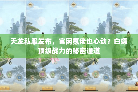 天龙私服发布，官网氪佬也心动？白嫖顶级战力的秘密通道