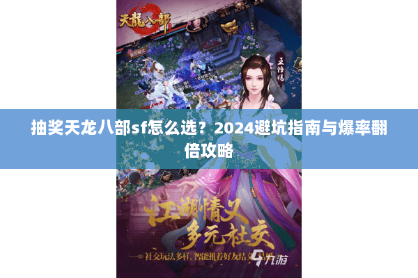 抽奖天龙八部sf怎么选？2024避坑指南与爆率翻倍攻略